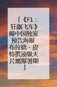 《F1：狂飙飞车》曝中国独家预告海报 布拉德・皮特携顶级大片燃爆暑期