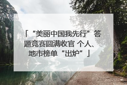 “美丽中国我先行”答题竞赛圆满收官 个人、地市榜单“出炉”
