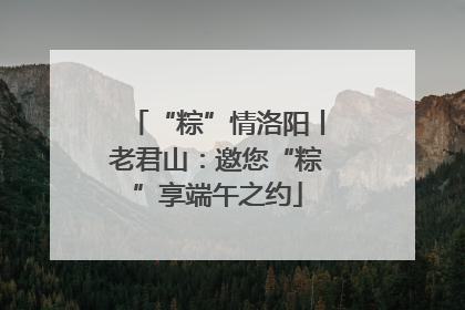 “粽”情洛阳丨老君山：邀您“粽”享端午之约