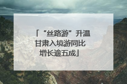 “丝路游”升温 甘肃入境游同比增长逾五成