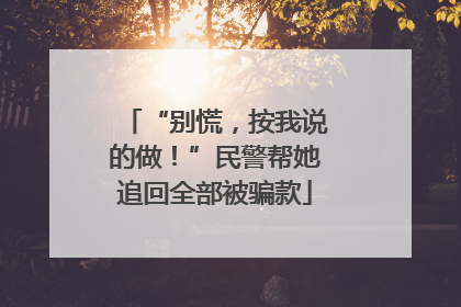 “别慌，按我说的做！”民警帮她追回全部被骗款