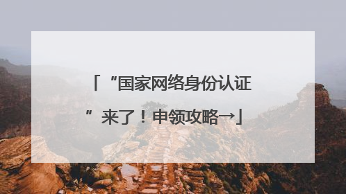 “国家网络身份认证”来了！申领攻略→