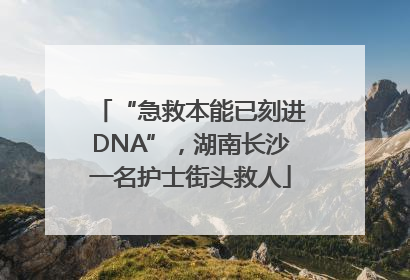 “急救本能已刻进DNA”，湖南长沙一名护士街头救人