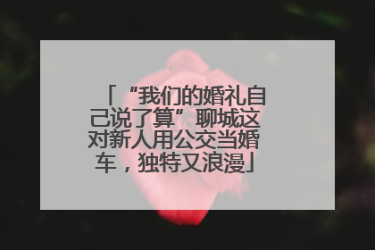 “我们的婚礼自己说了算”聊城这对新人用公交当婚车，独特又浪漫