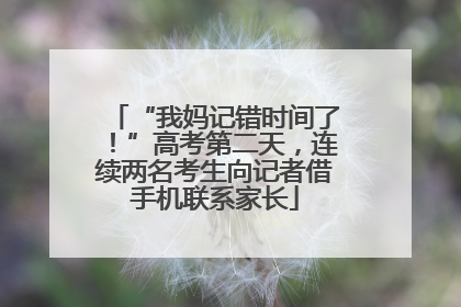 “我妈记错时间了！”高考第二天，连续两名考生向记者借手机联系家长