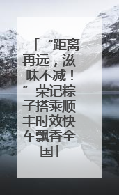 “距离再远，滋味不减！”荣记粽子搭乘顺丰时效快车飘香全国