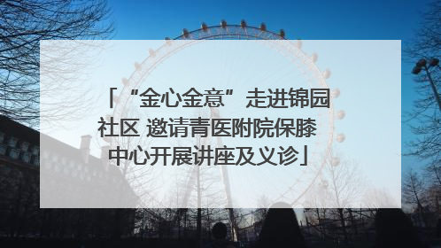 “金心金意”走进锦园社区 邀请青医附院保膝中心开展讲座及义诊