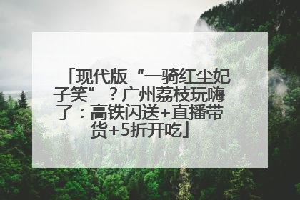 现代版“一骑红尘妃子笑”？广州荔枝玩嗨了：高铁闪送+直播带货+5折开吃