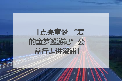点亮童梦 “爱的童梦巡游记”公益行走进溆浦