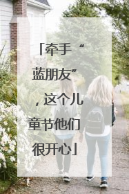 牵手“蓝朋友”，这个儿童节他们很开心