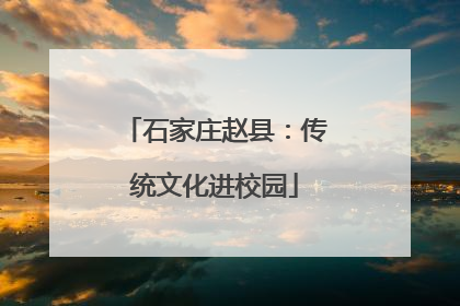 石家庄赵县：传统文化进校园