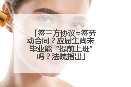 签三方协议=签劳动合同？应届生尚未毕业能“提前上班”吗？法院指出