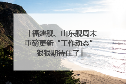福建舰、山东舰周末重磅更新“工作动态” 狠狠期待住了