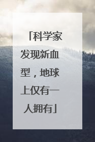科学家发现新血型，地球上仅有一人拥有