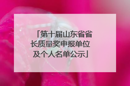 第十届山东省省长质量奖申报单位及个人名单公示