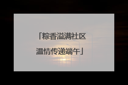 粽香溢满社区 温情传递端午