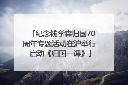 纪念钱学森归国70周年专题活动在沪举行 启动《归国一课》
