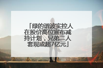 绿的谐波实控人在股价高位宣布减持计划，兄弟二人套现或超7亿元
