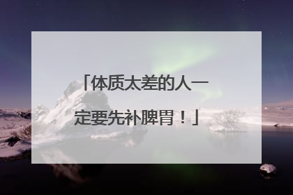 体质太差的人一定要先补脾胃！