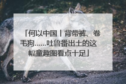 何以中国丨背带裤、卷毛狗……吐鲁番出土的这幅童趣图看点十足