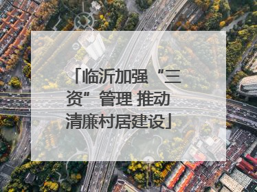 临沂加强“三资”管理 推动清廉村居建设
