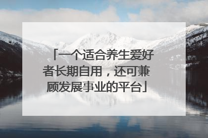 一个适合养生爱好者长期自用，还可兼顾发展事业的平台