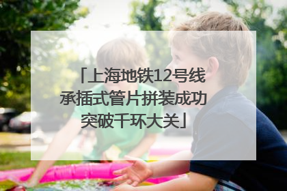 上海地铁12号线承插式管片拼装成功突破千环大关