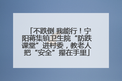 不跌倒 我能行！宁阳蒋集镇卫生院“防跌课堂”进村委，教老人把“安全”攥在手里