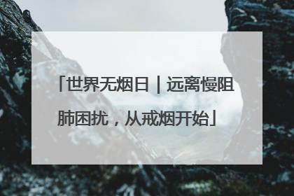 世界无烟日｜远离慢阻肺困扰，从戒烟开始