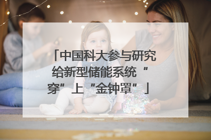 中国科大参与研究 给新型储能系统“穿”上“金钟罩”