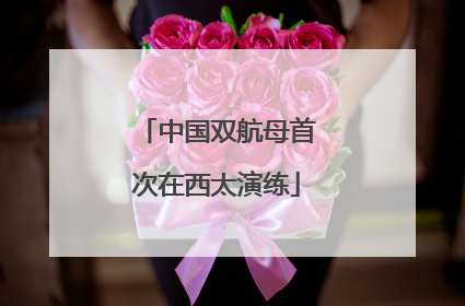 中国双航母首次在西太演练