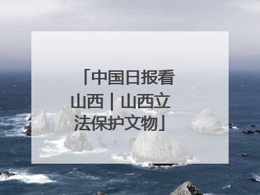 中国日报看山西｜山西立法保护文物