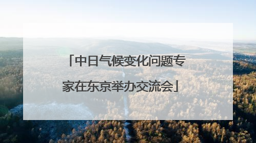 中日气候变化问题专家在东京举办交流会