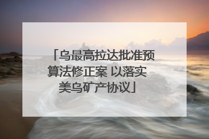 乌最高拉达批准预算法修正案 以落实美乌矿产协议