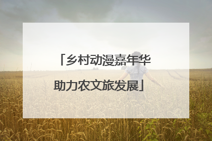 乡村动漫嘉年华助力农文旅发展