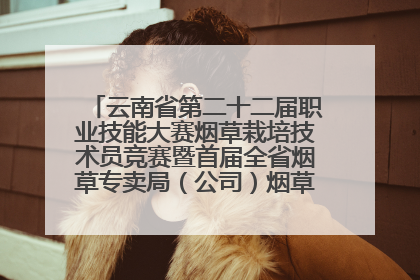 云南省第二十二届职业技能大赛烟草栽培技术员竞赛暨首届全省烟草专卖局（公司）烟草栽培技术职业技能竞赛在学院举办