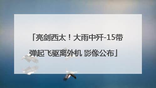 亮剑西太！大雨中歼-15带弹起飞驱离外机 影像公布