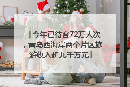 今年已待客72万人次，青岛西海岸两个片区旅游收入超九千万元