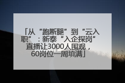从“跑断腿”到“云入职”：新泰“入企探岗”直播让3000人围观，60岗位一周填满