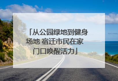 从公园绿地到健身场地 宿迁市民在家门口唤醒活力