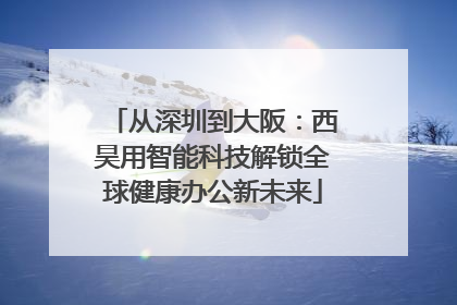 从深圳到大阪：西昊用智能科技解锁全球健康办公新未来