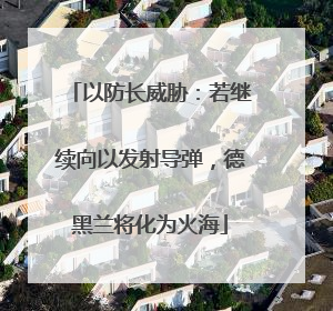 以防长威胁：若继续向以发射导弹，德黑兰将化为火海