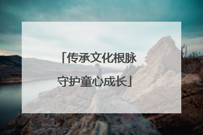 传承文化根脉 守护童心成长