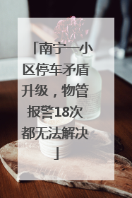 南宁一小区停车矛盾升级，物管报警18次都无法解决