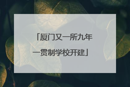 厦门又一所九年一贯制学校开建