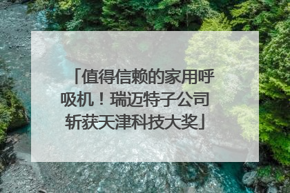 值得信赖的家用呼吸机！瑞迈特子公司斩获天津科技大奖
