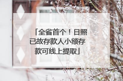 全省首个！日照已故存款人小额存款可线上提取
