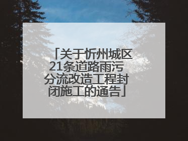 关于忻州城区21条道路雨污分流改造工程封闭施工的通告