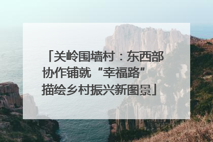 关岭围墙村：东西部协作铺就“幸福路” 描绘乡村振兴新图景