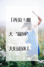 再见！厦大“敲钟”夫妇退休